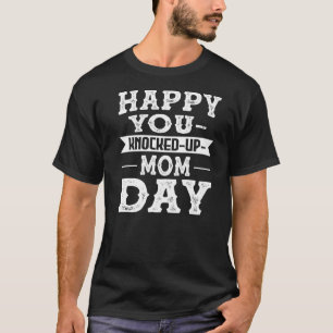 Mens Happy You Knocked Up Mom Day Family T-Shirt