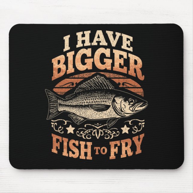 Mens have bigger fish to fry funny fishing mouse pad (Front)