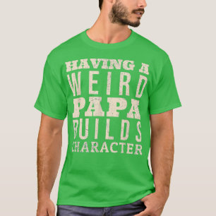 Mens Having A Weird Papa Builds Character for Fath T-Shirt