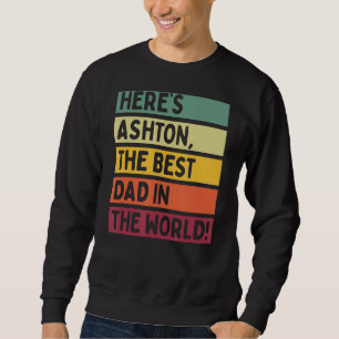 Mens Here's Ashton The Best Dad In The World Fathe Sweatshirt
