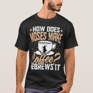 Mens How Does Moses Make Coffee Hebrews Christian T-Shirt