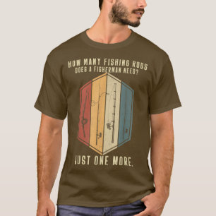 Mens How Many Fishing Rods Does A Fisherman Need F T-Shirt