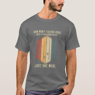 Mens How Many Fishing Rods Does A Fisherman Need F T-Shirt