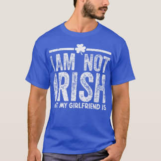 Mens I Am Not Irish But My Girlfriend Is  Funny St T-Shirt