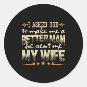 Mens I Asked God To Make Me A Better Man He Sent M Classic Round Sticker