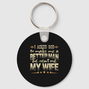 Mens I Asked God To Make Me A Better Man He Sent M Keychain