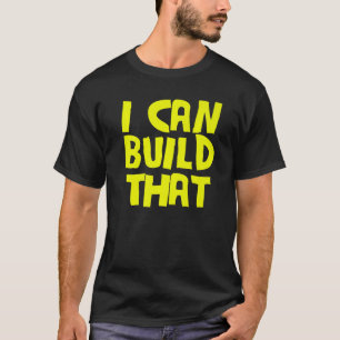 Mens I Can Build That  Woodworking Carpenter  T-Shirt