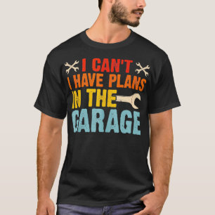 Mens I Cant I Have Plans In The Garage Funny Mech T-Shirt