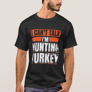 Mens I Cant Talk Im Hunting Turkey Loves Hunting B T-Shirt