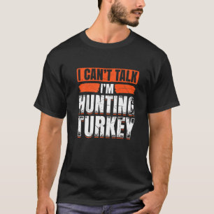Mens I Cant Talk Im Hunting Turkey Loves Hunting B T-Shirt