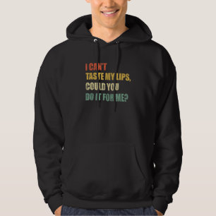 Mens I Can't Taste My Lips Could You Do it For Me Hoodie