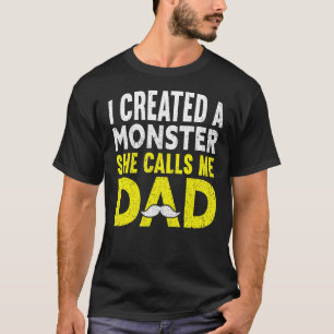 Mens I Created A Monster She Calls Me Dad Daddy F T-Shirt