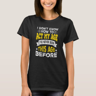 Mens I Don't Know How to Act My Age  Sarcastic say T-Shirt