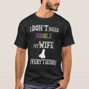 Mens I Don't Need Google My Wife Knows Everything T-Shirt