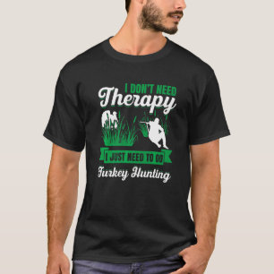 Mens I Dont Need Therapy I Just Need To Go Turkey  T-Shirt