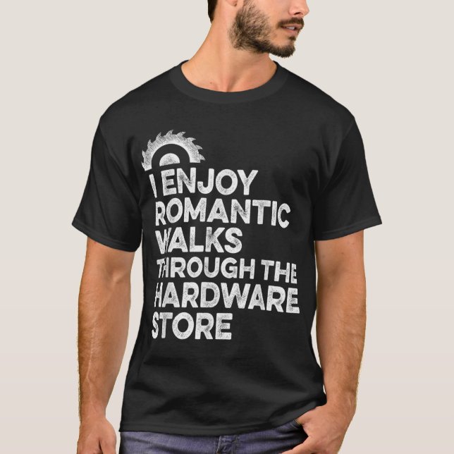 Mens I Enjoy Romantic Walks Through The Hardware S T-Shirt (Front)