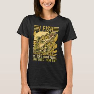 Mens I Fish So I Don't Choke People Fishing Fishe T-Shirt