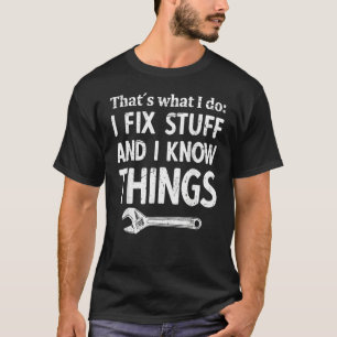 Mens I Fix Stuff And I Know Things Mechanic Techni T-Shirt