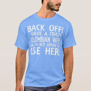 Mens I HAVE A CRAZY COLOMBIAN WIFE AND IM NOT AFRA T-Shirt