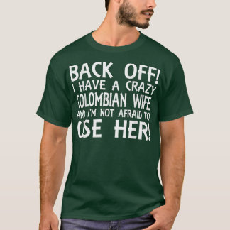 Mens I HAVE A CRAZY COLOMBIAN WIFE AND IM NOT AFRA T-Shirt
