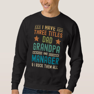 Mens I Have Three Titles Dad Grandpa Manager Fath Sweatshirt
