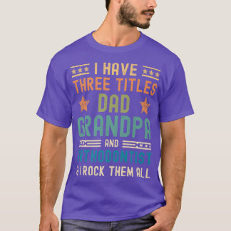 Mens i have three titles dad grandpa orthodontist T-Shirt