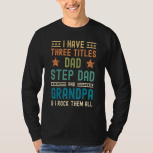 Mens I Have Three Titles Dad Step-Dad Grandpa Fat T-Shirt