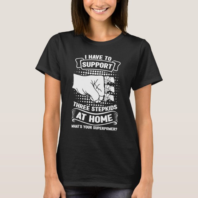 Mens I have to support three stepkids at home step T-Shirt (Front)