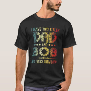 Mens I Have Two Titles Dad And Bob Vintage Dad Fat T-Shirt