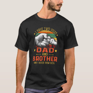 Mens I Have Two Titles Dad And Brother   Fathers D T-Shirt
