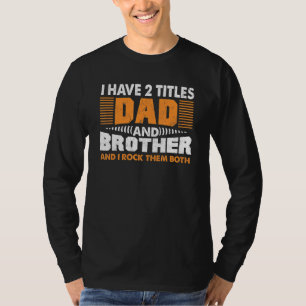 Mens I Have Two Titles Dad And Brother Fathers Day T-Shirt