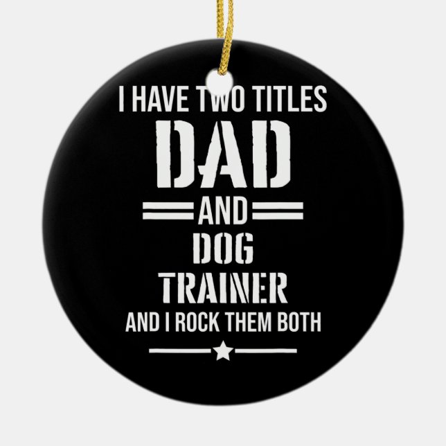 Mens I Have Two Titles Dad And Dog Trainer Funny Ceramic Ornament (Front)