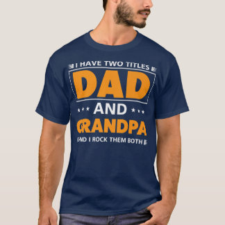 Mens I have two titles Dad and Grandpa for Grandpa T-Shirt