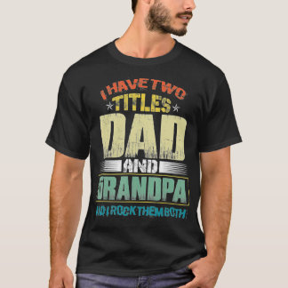 Mens I Have Two Titles Dad And Grandpa Funny Fathe T-Shirt
