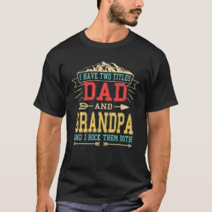 Mens I Have Two Titles Dad And Grandpa Funny Fathe T-Shirt