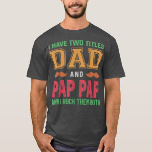 Mens I Have Two Titles Dad And Pap Pap Funny Grand T-Shirt