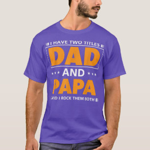 Mens I have two titles Dad and Papa for Grandpa T-Shirt