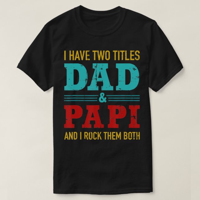 Mens I have two titles dad and Papi and rock both  T-Shirt (Design Front)
