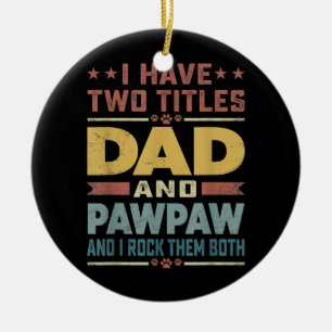Mens I Have Two Titles Dad And Pawpaw Funny Ceramic Ornament