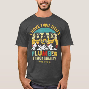 Mens I Have Two Titles Dad And Plumber Fathers T-Shirt
