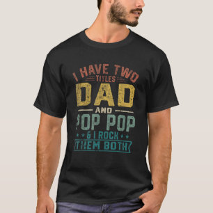 Mens I Have Two Titles Dad And Pop Pop Fathers D T-Shirt