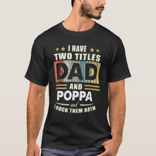 Mens I Have Two Titles Dad And Poppa Fathers Day T-Shirt