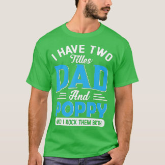 Mens I Have Two Titles Dad And Poppy Funny Grandpa T-Shirt