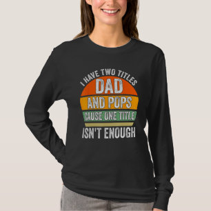 Mens I have two titles dad and pops cause grandfat T-Shirt