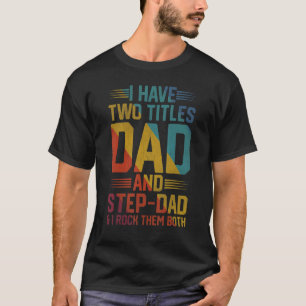 Mens I Have Two Titles Dad And Step Dad And I Rock T-Shirt