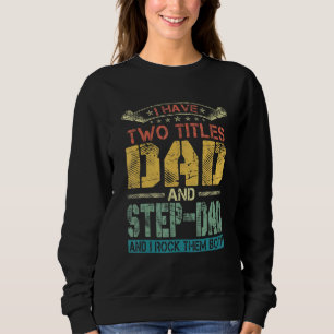 Mens I Have Two Titles Dad And Step-Dad Fathers D Sweatshirt