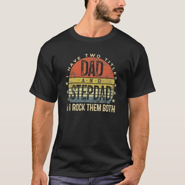 Mens I Have Two Titles Dad And Stepdad Rock Them B T-Shirt (Front)