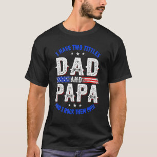 Mens I Have Two Titles Dad & Papa And I Rock Them T-Shirt