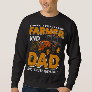 Mens I Have Two Titles Farmer And Dad Farming Fath Sweatshirt