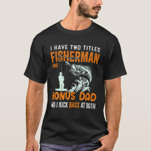 Mens I Have Two Titles Fisherman Bonus Dad Bass Fi T-Shirt